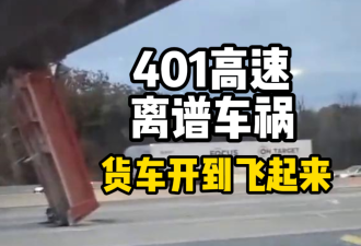【视频】大多伦多401高速发生离奇事故 货车开到“飞”起来