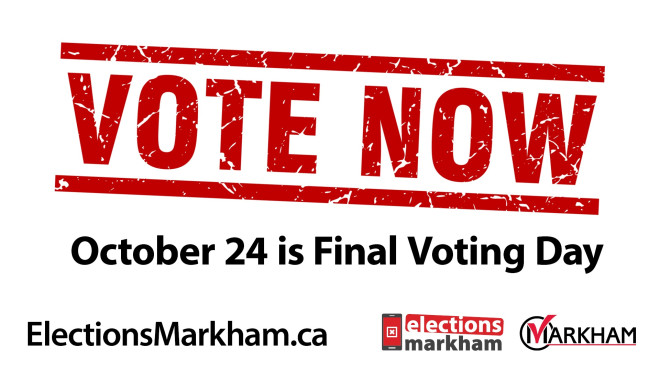 Text writes: Vote now. October 24 is Final Voting Day ElectionsMarkham.ca Elections Markham and City of Markham Logo