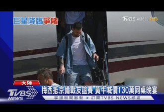梅西抵达北京 据报因签证问题在机场受阻6小时