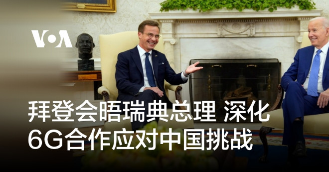 拜登会晤瑞典总理深化6G合作应对中国挑战