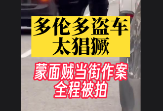 【视频】多伦多偷车太猖狂 蒙面男子Yonge街作案全程被拍
