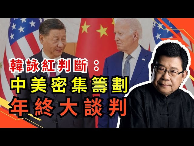 中美關係可有妥協緩和及改善關係的契機?韓詠紅判斷,中美密集籌劃年終大談判|中美關係|中美元首 會晤|王毅|沙利文|台海問題|南中國海局勢|中國經濟發展|中國科技逆襲|台灣大選|中美軍事對峙|中國外交政策-