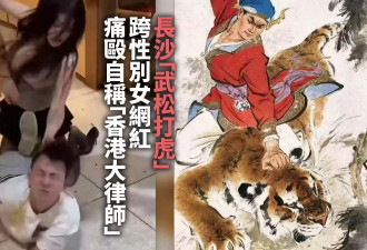 长沙海底捞&quot;武松打虎&quot;：跨性别女网红痛殴&quot;香港大律师&quot;