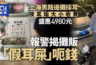 这都有假？上海男街边花4980元采耳 报警方知是假耳垢