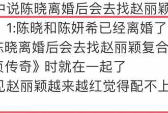 陈晓陈妍希被曝已经离婚，陈晓去找赵丽颖复合，婚后多年悔不当初