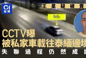 演员王星失联过程成谜 被载往泰缅边境监控曝光