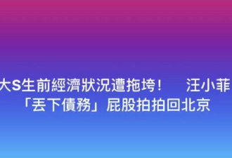 台媒集体声讨汪小菲：拖垮大S生前经济