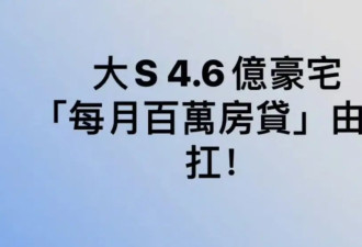 曝具俊晔承担大S房贷！若没人愿意缴纳,豪宅将...