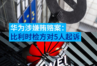 华为涉嫌贿赂欧洲议员案：比利时检方对5人起诉