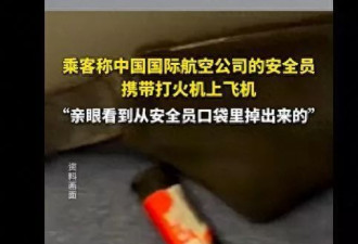 国航一航班被曝安全员携带打火机乘机，乘客见证...