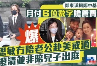 郑中基父亲透露儿子月付6位数赡养费！称余思敏没陪郑中基去美国戒酒