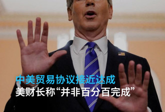 中美贸易协议接近达成 美财长称"并非百分百完成"