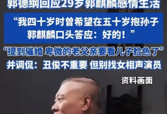 郭德纲谈催婚已卑微到看郭麒麟脸色！让儿子别找女相声演员