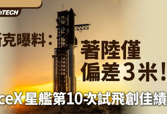 第10次试飞！马斯克爆料：着陆仅差3米