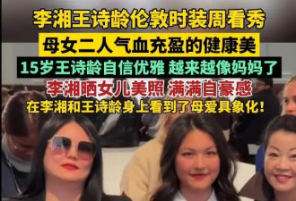 李湘带15岁王诗龄出席伦敦时装周，母女被赞“气血充盈的健康美”