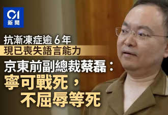 京东前副总裁蔡磊抗渐冻症6年 已失语言能力 称宁战死…