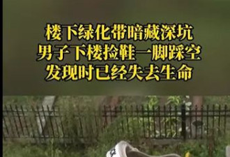 男子下楼捡鞋坠绿化带深坑身亡，小区内还有好几个