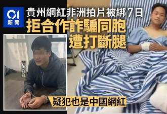 中国网红在非洲遭同胞绑架 拒诈骗被打断腿跳车保命