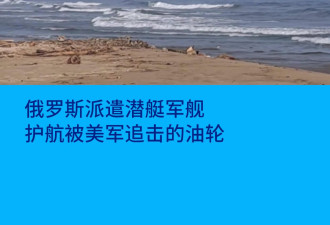 俄罗斯派遣潜艇军舰，护航被美军追击的油轮