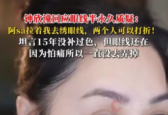 钟欣潼自曝与阿sa一起做了半永久眼线！15年过去了眼线依旧还在