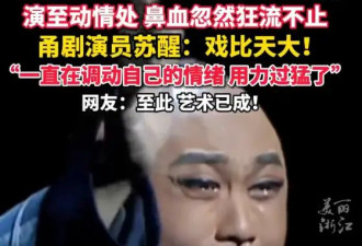 甬剧演员苏醒回应唱戏时唱出鼻血：戏比天大，这在舞台上是很正常的事