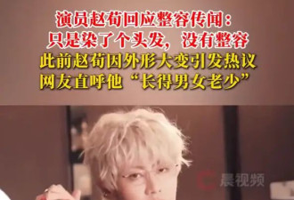 演员赵荀回应整容传闻：澄清一下，我只是染了个头发