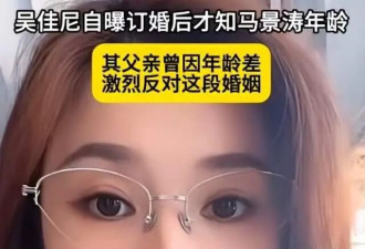 吴佳尼自曝订婚后才知马景涛年龄，相差21岁裸婚，遭父亲反对