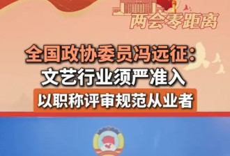 冯远征称文艺行业须严准入！建议以职称评审规范从业者