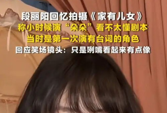 《家有儿女》“朵朵”演员回应笑场镜头！透露小时候看不懂剧本