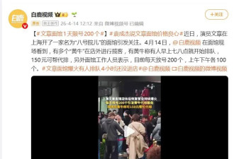演员文章面馆爆火，每天放号200个，出现代排队服务，最高炒到500元