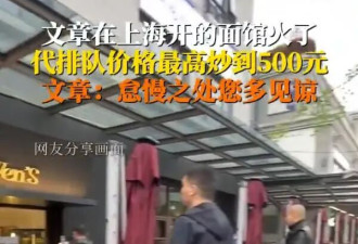 演员文章面馆爆火，每天放号200个，出现代排队服务，最高炒到500元