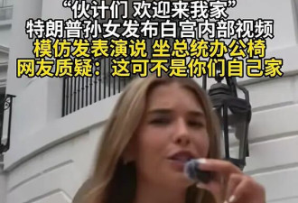 特朗普孙女发布白宫内部视频，模仿总统发表演说