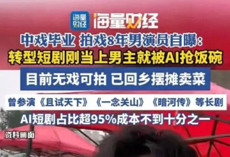 多位演员无戏可演回家卖菜！AI制作取代真人拍摄
