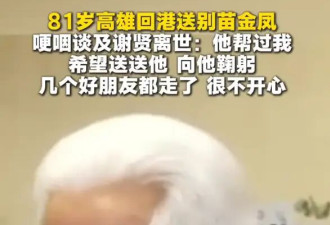 81岁高雄回港送别苗金凤 哽咽谈及谢贤离世